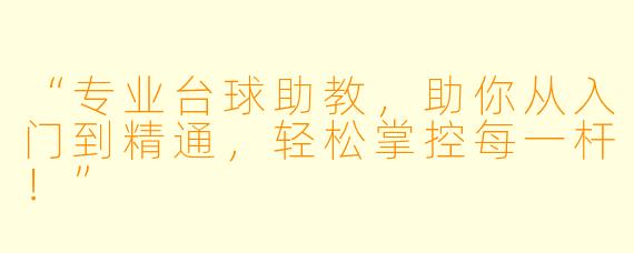 “专业台球助教,助你从入门到精通,轻松掌控每一杆!”