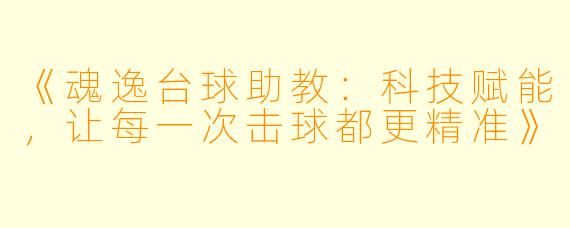《魂逸台球助教:科技赋能,让每一次击球都更精准》