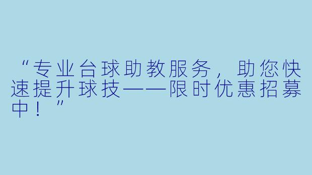 “专业台球助教服务,助您快速提升球技——限时优惠招募中!”