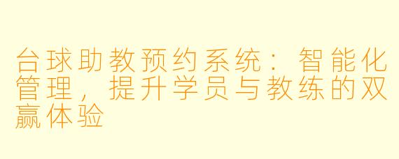 台球助教预约系统:智能化管理,提升学员与教练的双赢体验