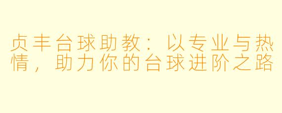 贞丰台球助教:以专业与热情,助力你的台球进阶之路