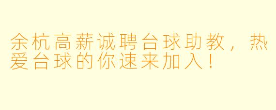余杭高薪诚聘台球助教,热爱台球的你速来加入!