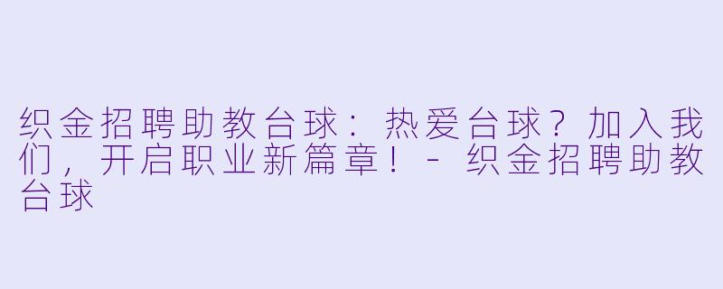 织金招聘助教台球:热爱台球?加入我们,开启职业新篇章!-织金招聘助教台球