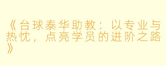 《台球泰华助教:以专业与热忱,点亮学员的进阶之路》