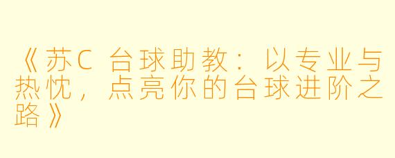 《苏C台球助教:以专业与热忱,点亮你的台球进阶之路》