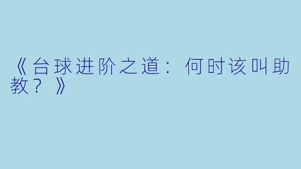 《台球进阶之道:何时该叫助教?》