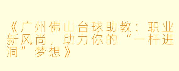 《广州佛山台球助教:职业新风尚,助力你的“一杆进洞”梦想》