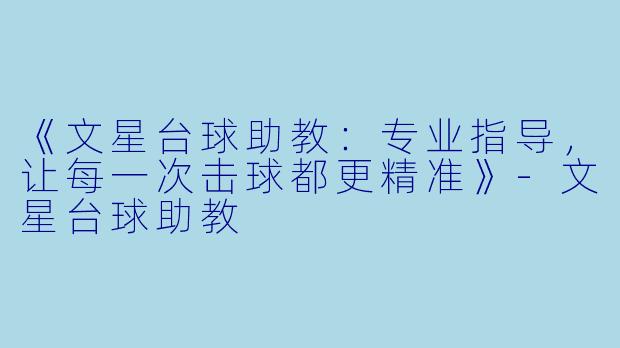 《文星台球助教:专业指导,让每一次击球都更精准》-文星台球助教