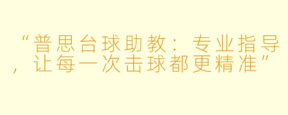 “普思台球助教：专业指导，让每一次击球都更精准”