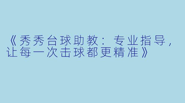 《秀秀台球助教:专业指导,让每一次击球都更精准》