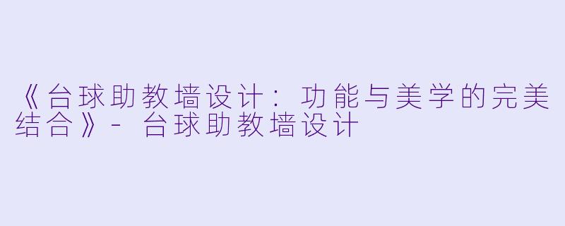 《台球助教墙设计:功能与美学的完美结合》-台球助教墙设计