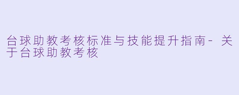 台球助教考核标准与技能提升指南-关于台球助教考核