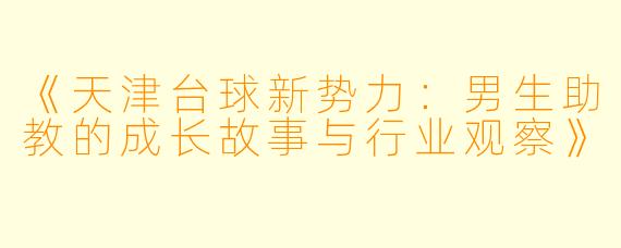 《天津台球新势力:男生助教的成长故事与行业观察》