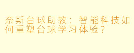 奈斯台球助教:智能科技如何重塑台球学习体验?