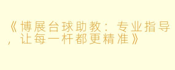 《博展台球助教:专业指导,让每一杆都更精准》