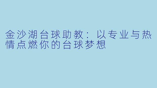 金沙湖台球助教:以专业与热情点燃你的台球梦想
