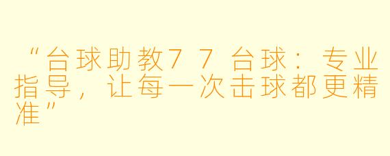 “台球助教77台球:专业指导,让每一次击球都更精准”