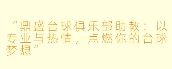 “鼎盛台球俱乐部助教:以专业与热情,点燃你的台球梦想”