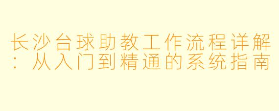 长沙台球助教工作流程详解:从入门到精通的系统指南