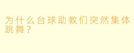 为什么台球助教们突然集体跳舞？