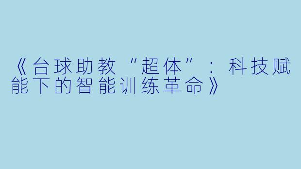 《台球助教“超体”:科技赋能下的智能训练革命》