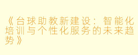 《台球助教新建设:智能化培训与个性化服务的未来趋势》