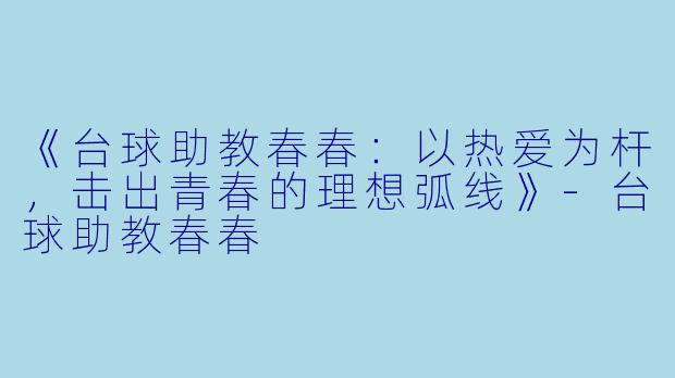 《台球助教春春：以热爱为杆，击出青春的理想弧线》