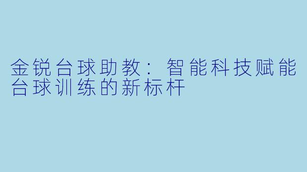 金锐台球助教:智能科技赋能台球训练的新标杆