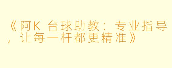 《阿K台球助教:专业指导,让每一杆都更精准》