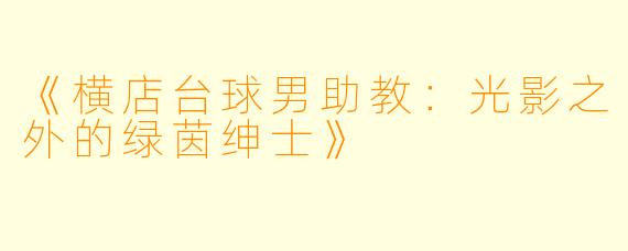 《横店台球男助教:光影之外的绿茵绅士》