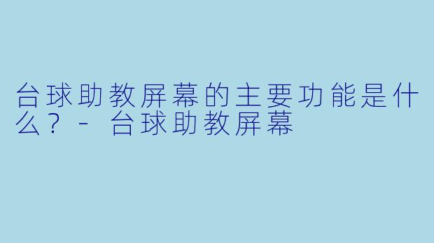 台球助教屏幕的主要功能是什么？-台球助教屏幕