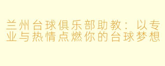 兰州台球俱乐部助教:以专业与热情点燃你的台球梦想