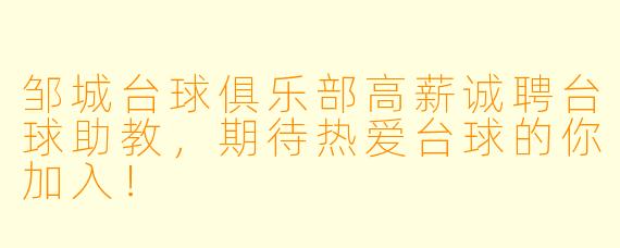邹城台球俱乐部高薪诚聘台球助教，期待热爱台球的你加入！