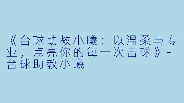 《台球助教小曦:以温柔与专业,点亮你的每一次击球》-台球助教小曦