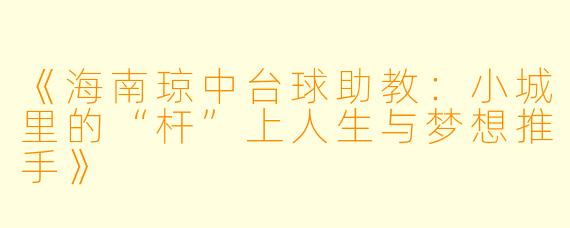 《海南琼中台球助教:小城里的“杆”上人生与梦想推手》