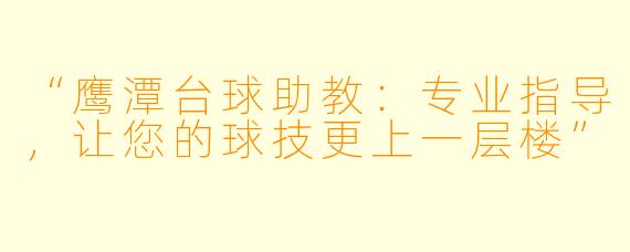 “鹰潭台球助教:专业指导,让您的球技更上一层楼”