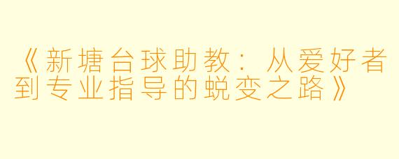 《新塘台球助教:从爱好者到专业指导的蜕变之路》