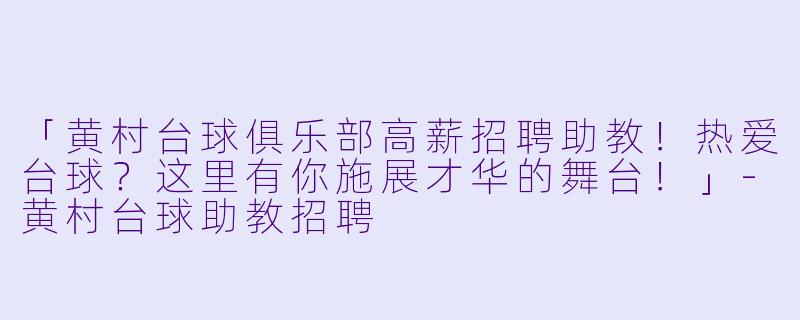 「黄村台球俱乐部高薪招聘助教!热爱台球?这里有你施展才华的舞台!」-黄村台球助教招聘