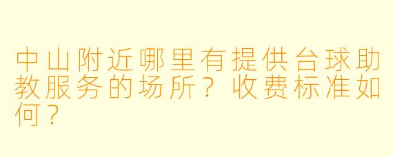 中山附近哪里有提供台球助教服务的场所？收费标准如何？