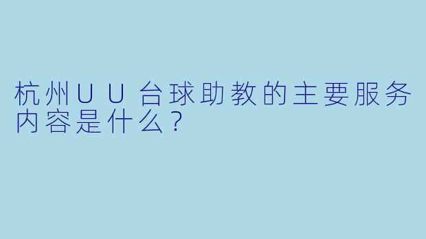 杭州UU台球助教的主要服务内容是什么？