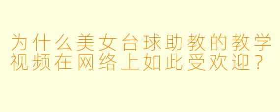 为什么美女台球助教的教学视频在网络上如此受欢迎？
