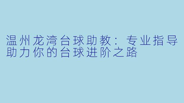 温州龙湾台球助教:专业指导助力你的台球进阶之路
