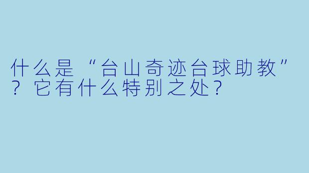 什么是“台山奇迹台球助教”？它有什么特别之处？