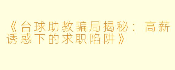 《台球助教骗局揭秘:高薪诱惑下的求职陷阱》