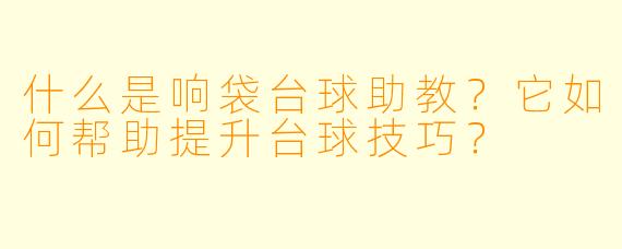 什么是响袋台球助教?它如何帮助提升台球技巧?