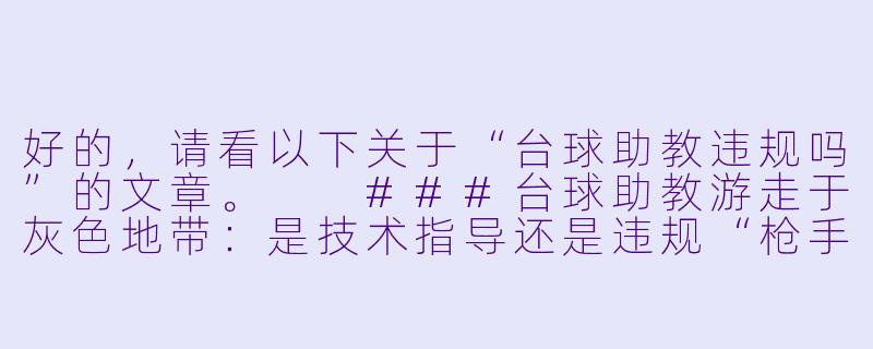 好的，请看以下关于“台球助教违规吗”的文章。

###台球助教游走于灰色地带：是技术指导还是违规“枪手”？

###-台球助教违规吗