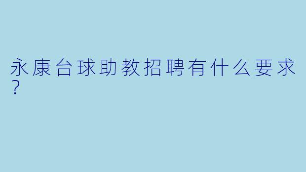 永康台球助教招聘有什么要求？