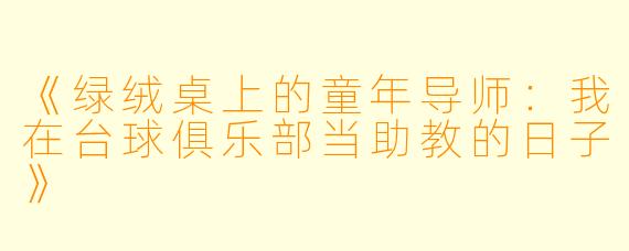 《绿绒桌上的童年导师:我在台球俱乐部当助教的日子》