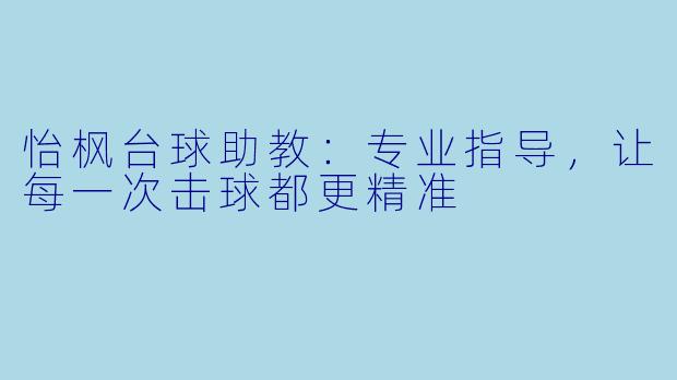 怡枫台球助教:专业指导,让每一次击球都更精准
