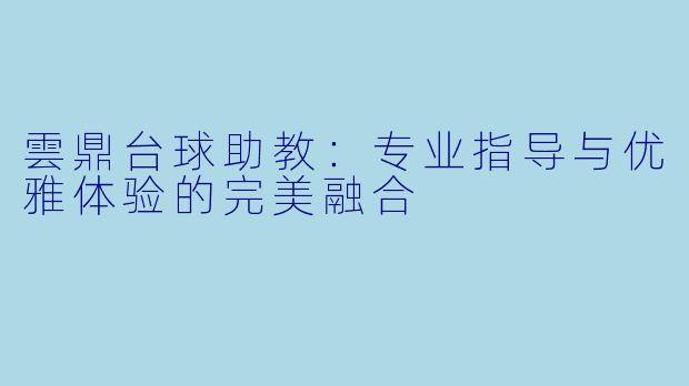 雲鼎台球助教：专业指导与优雅体验的完美融合